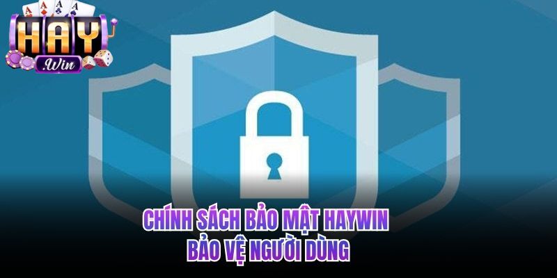 Chính sách bảo mật HAYWIN bảo vệ người chơi
