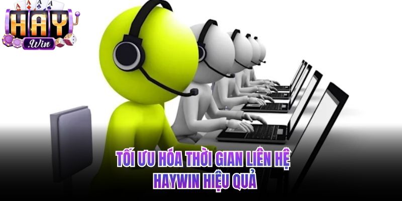 Tối ưu hóa thời gian để liên hệ HAYWIN hiệu quả