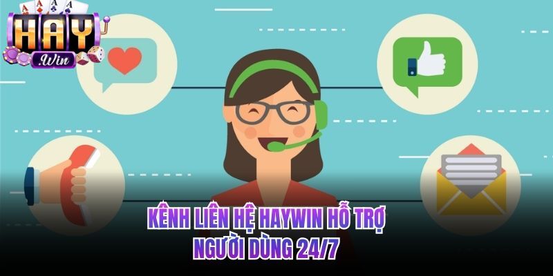 Kênh liên hệ HAYWIN hỗ trợ 24/7
