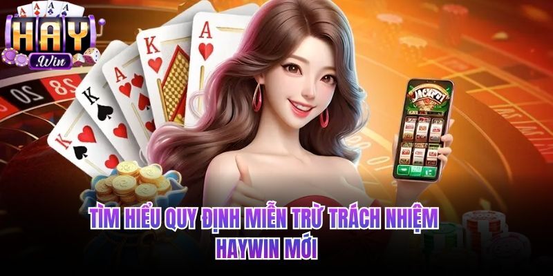 Tìm hiểu quy định miễn trừ trách nhiệm HAYWIN mới