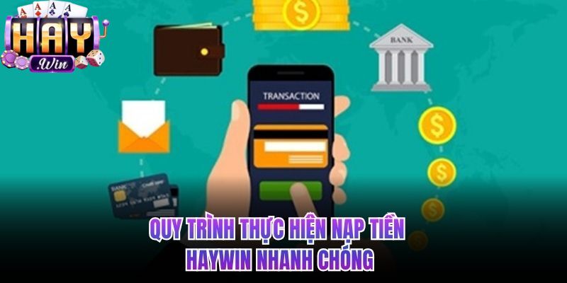 Quy trình tiến hành nạp tiền HAYWIN nhanh chóng