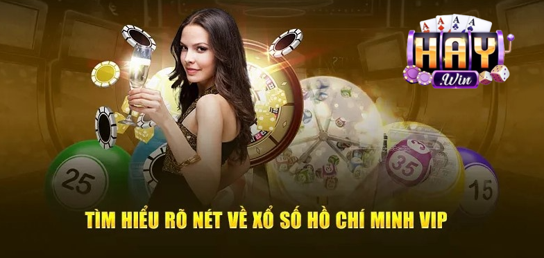 Sơ lược về Xổ số Hồ Chí Minh VIP HAYWIN đẳng cấp